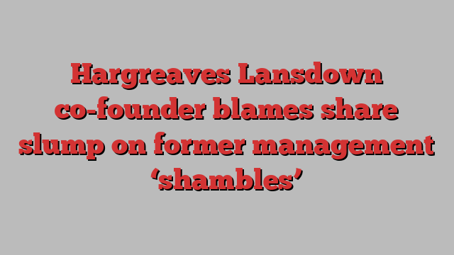 Hargreaves Lansdown co-founder blames share slump on former management ‘shambles’