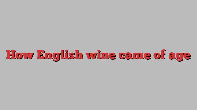 How English wine came of age