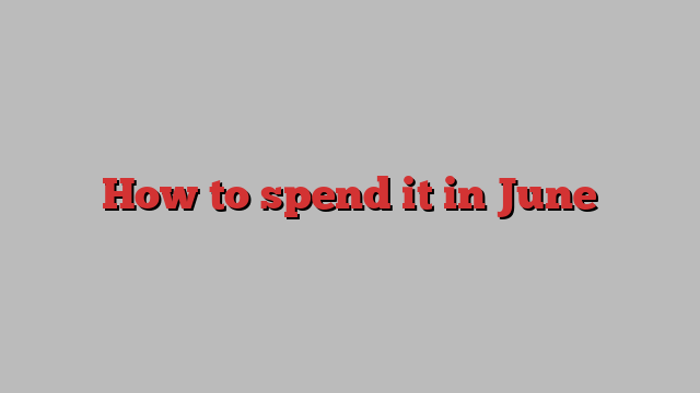 How to spend it in June