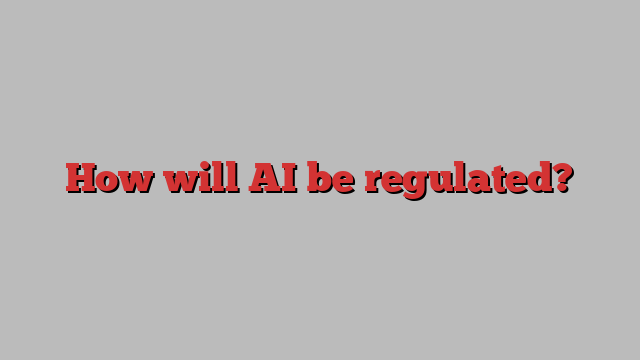 How will AI be regulated?