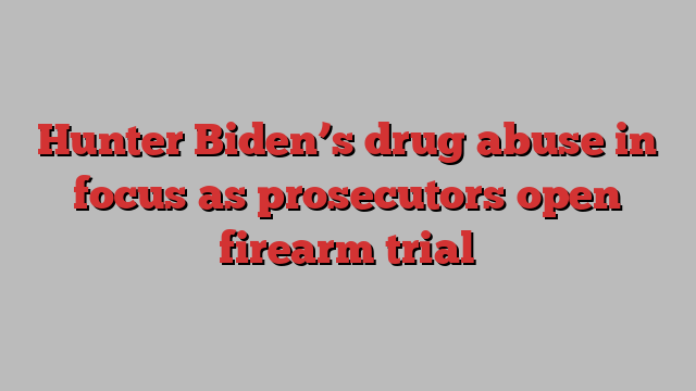 Hunter Biden’s drug abuse in focus as prosecutors open firearm trial