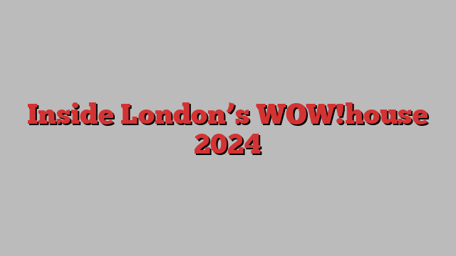 Inside London’s WOW!house 2024