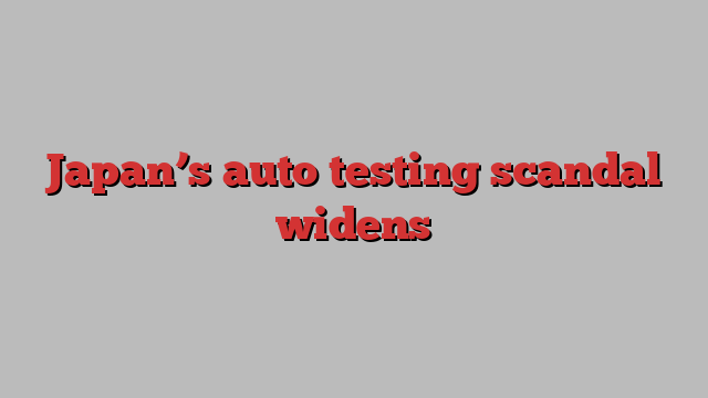 Japan’s auto testing scandal widens