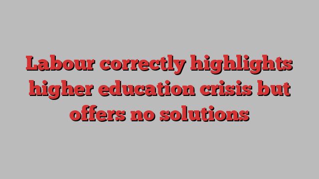 Labour correctly highlights higher education crisis but offers no solutions