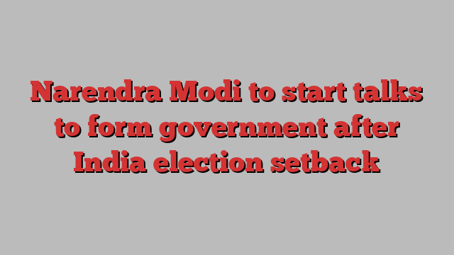 Narendra Modi to start talks to form government after India election setback