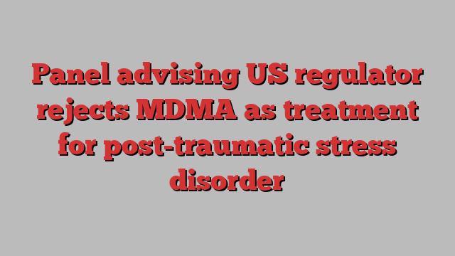 Panel advising US regulator rejects MDMA as treatment for post-traumatic stress disorder