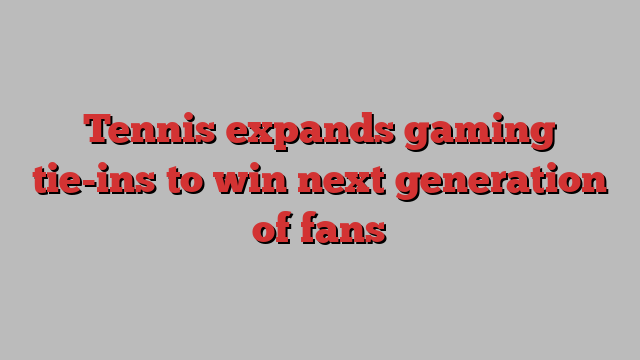 Tennis expands gaming tie-ins to win next generation of fans