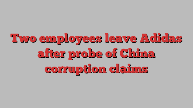 Two employees leave Adidas after probe of China corruption claims