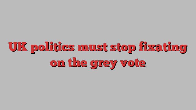 UK politics must stop fixating on the grey vote