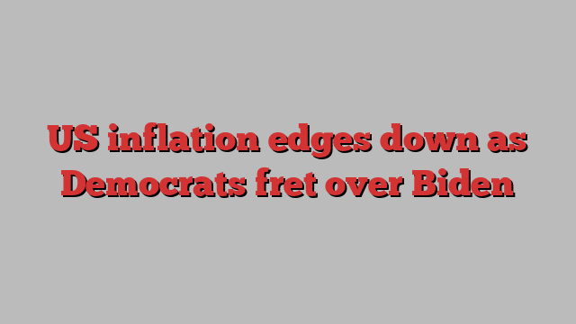 US inflation edges down as Democrats fret over Biden