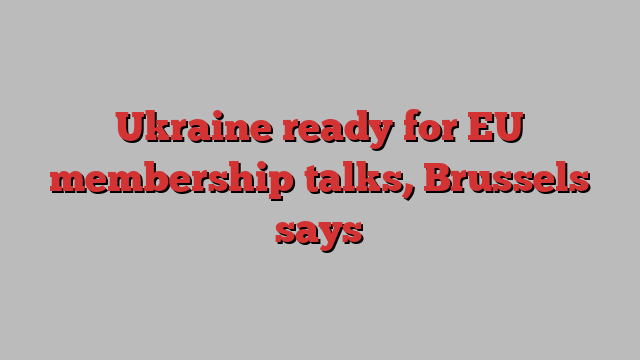Ukraine ready for EU membership talks, Brussels says