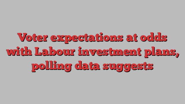 Voter expectations at odds with Labour investment plans, polling data suggests