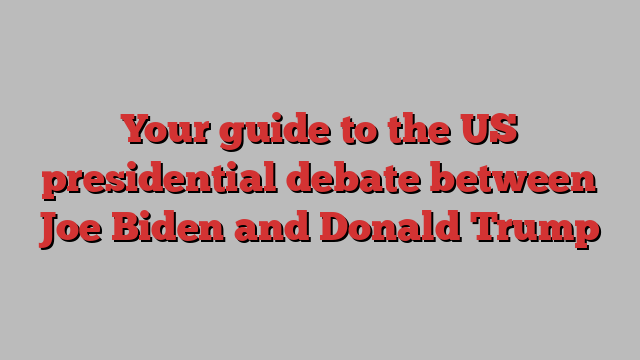 Your guide to the US presidential debate between Joe Biden and Donald Trump