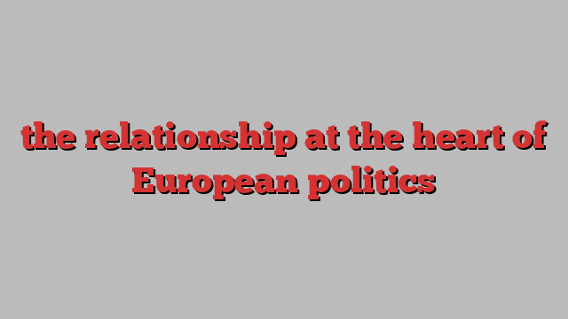 the relationship at the heart of European politics