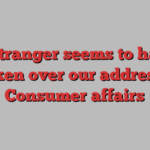 A stranger seems to have taken over our address | Consumer affairs