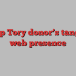 A top Tory donor’s tangled web presence