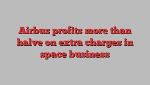 Airbus profits more than halve on extra charges in space business