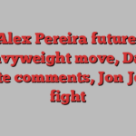 Alex Pereira future, heavyweight move, Dana White comments, Jon Jones fight