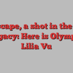 An escape, a shot in the dark, a legacy: Here is Olympian Lilia Vu