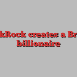 BlackRock creates a British billionaire