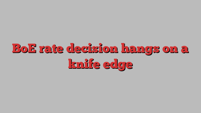 BoE rate decision hangs on a knife edge