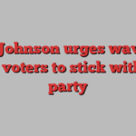 Boris Johnson urges wavering Tory voters to stick with the party