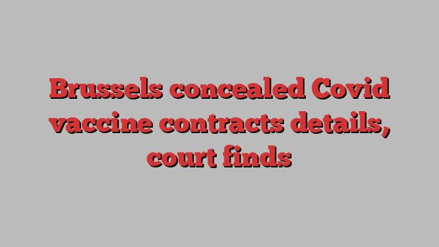 Brussels concealed Covid vaccine contracts details, court finds