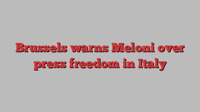 Brussels warns Meloni over press freedom in Italy