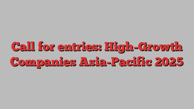 Call for entries: High-Growth Companies Asia-Pacific 2025