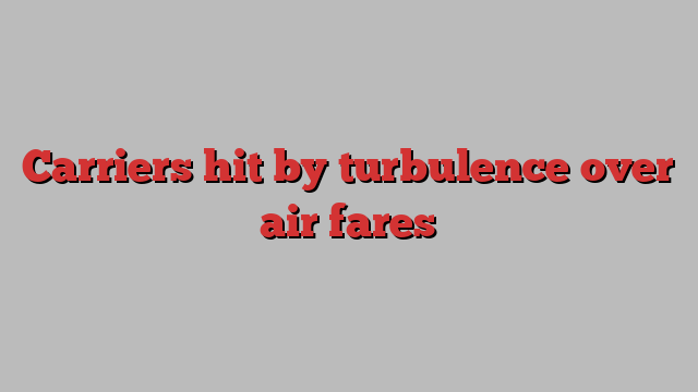 Carriers hit by turbulence over air fares