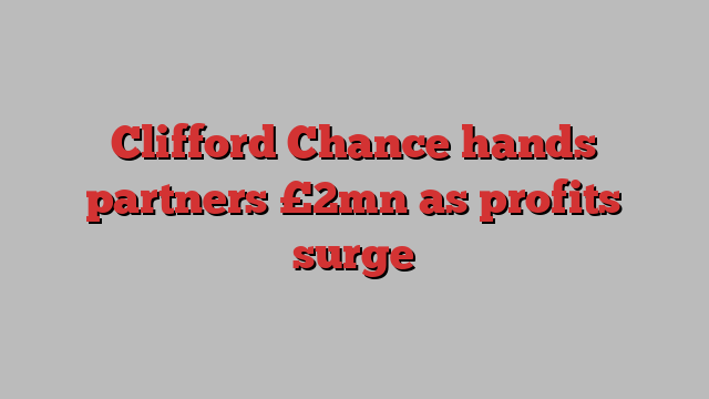 Clifford Chance hands partners £2mn as profits surge