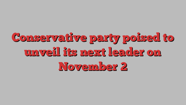 Conservative party poised to unveil its next leader on November 2