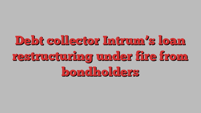 Debt collector Intrum’s loan restructuring under fire from bondholders