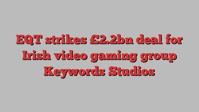 EQT strikes £2.2bn deal for Irish video gaming group Keywords Studios