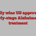 Eli Lilly wins US approval for early-stage Alzheimer’s treatment