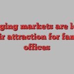 Emerging markets are losing their attraction for family offices