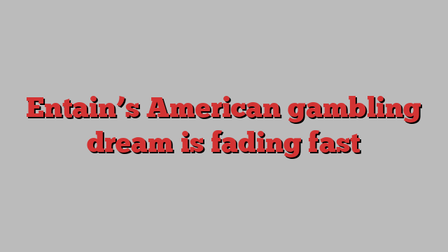 Entain’s American gambling dream is fading fast