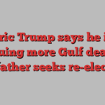 Eric Trump says he is pursuing more Gulf deals as his father seeks re-election