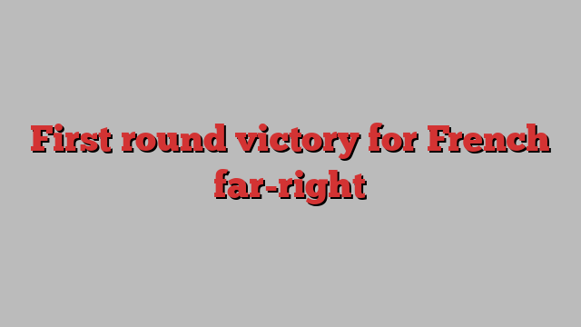 First round victory for French far-right