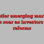Frontier emerging markets stocks soar as investors cheer reforms
