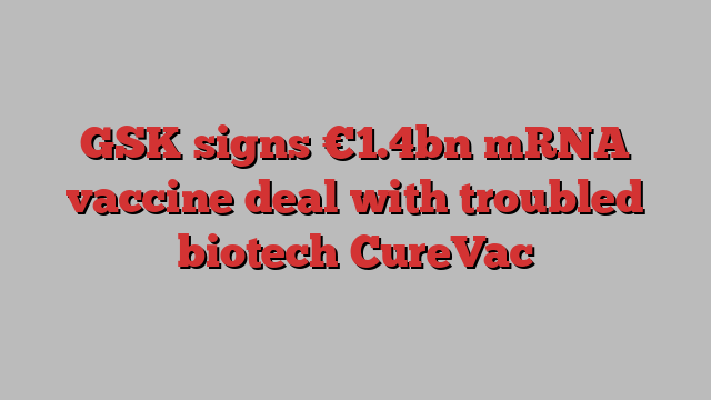GSK signs €1.4bn mRNA vaccine deal with troubled biotech CureVac