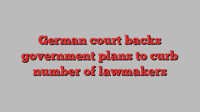 German court backs government plans to curb number of lawmakers