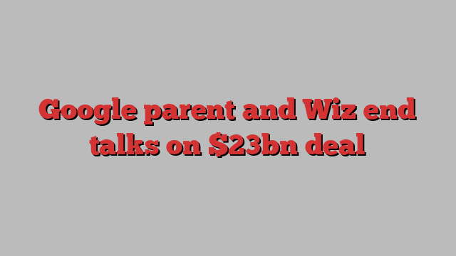 Google parent and Wiz end talks on $23bn deal