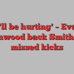 'He'll be hurting' – Evans, Greenwood back Smith after missed kicks