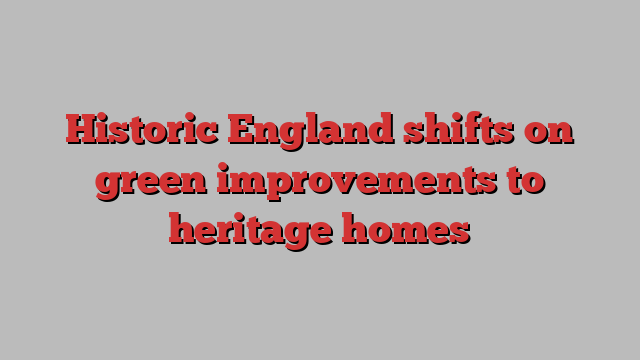 Historic England shifts on green improvements to heritage homes