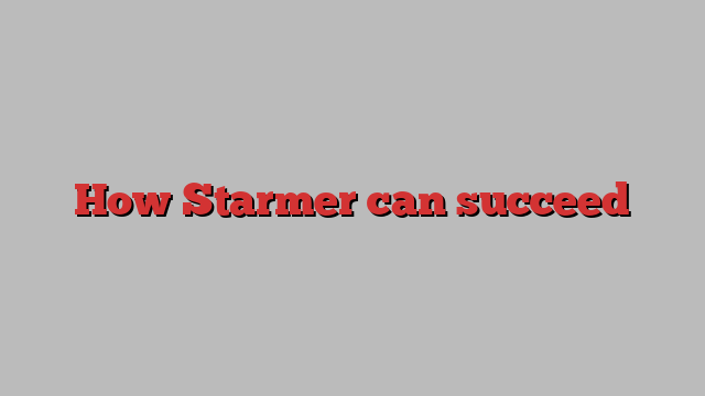 How Starmer can succeed