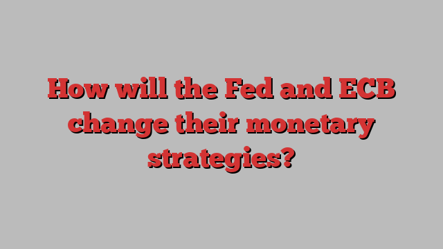 How will the Fed and ECB change their monetary strategies?