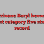 Hurricane Beryl becomes earliest category five storm on record