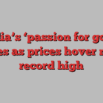 India’s ‘passion for gold’ fades as prices hover near record high