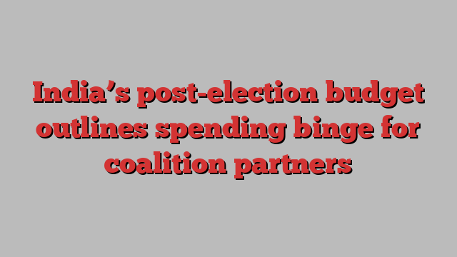 India’s post-election budget outlines spending binge for coalition partners